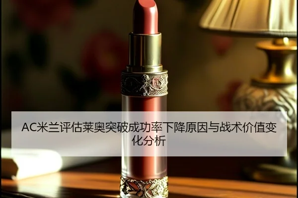 AC米兰评估莱奥突破成功率下降原因与战术价值变化分析